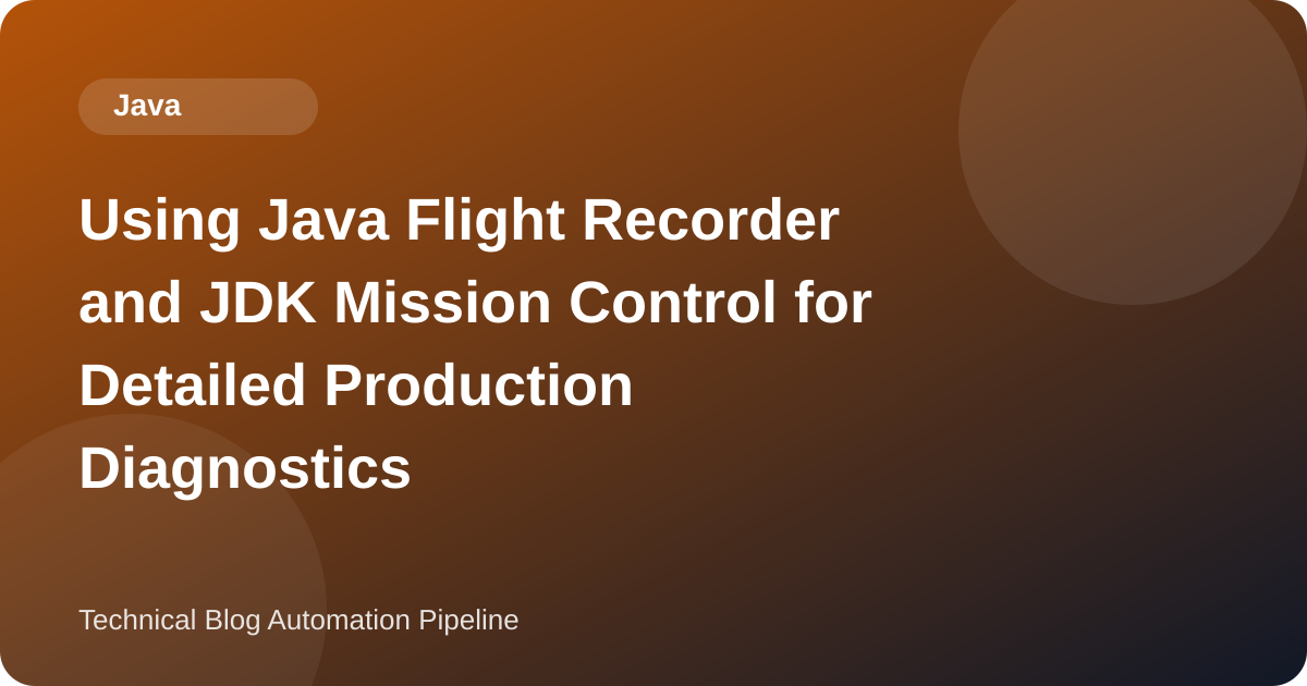 Using Java Flight Recorder and JDK Mission Control for Detailed Production Diagnostics
