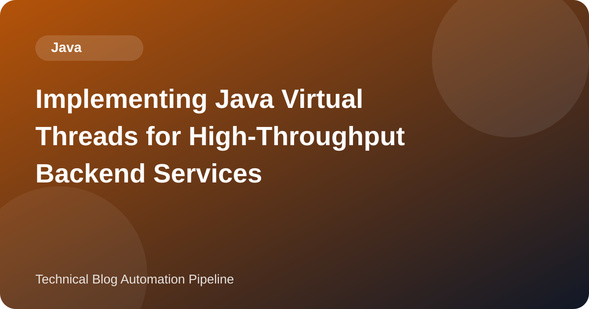Implementing Java Virtual Threads for High-Throughput Backend Services