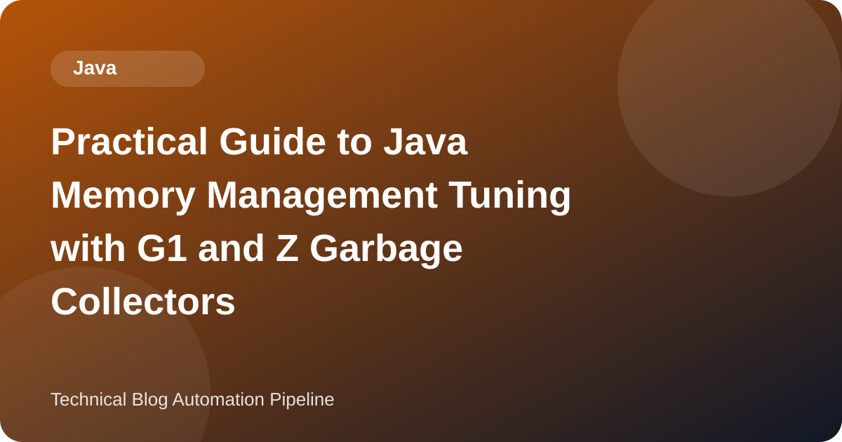 Practical Guide to Java Memory Management Tuning with G1 and Z Garbage Collectors