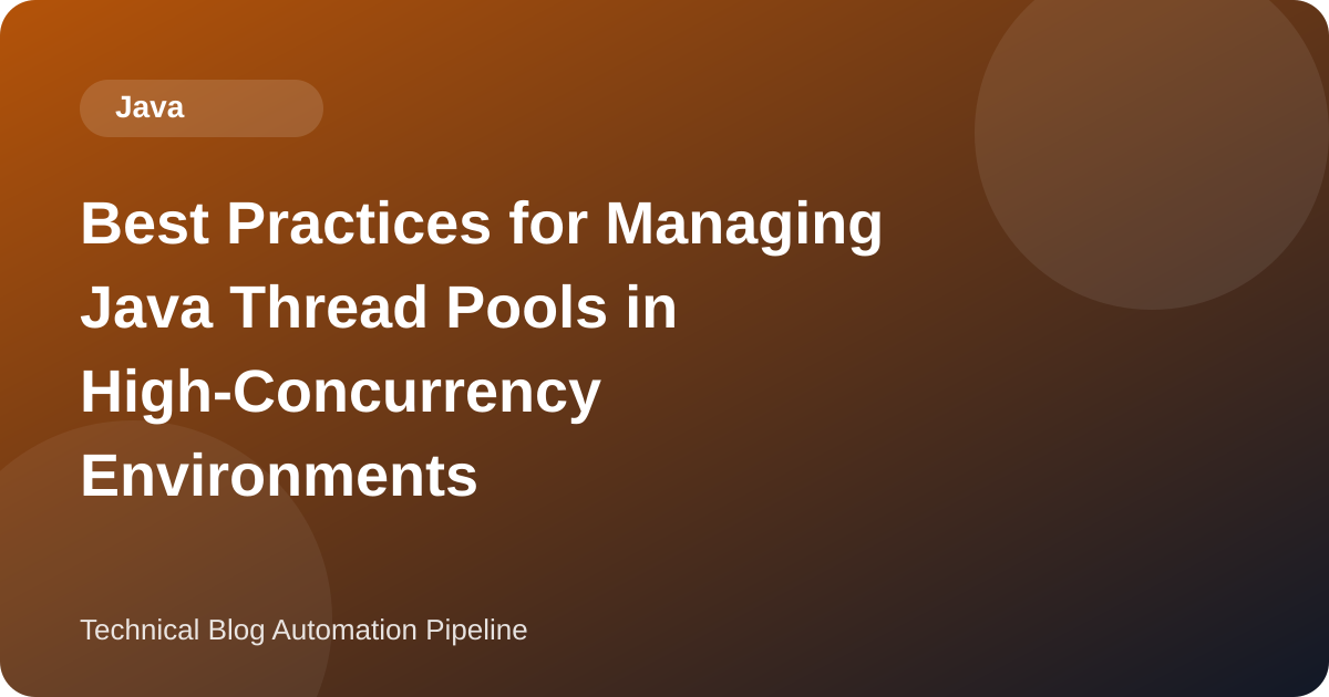 Best Practices for Managing Java Thread Pools in High-Concurrency Environments