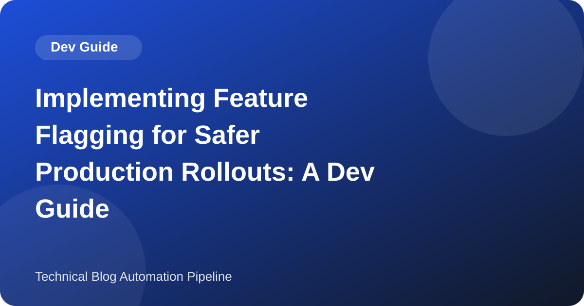 Implementing Feature Flagging for Safer Production Rollouts: A Dev Guide