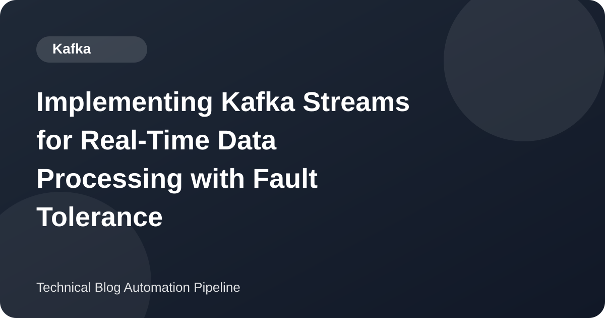 Implementing Kafka Streams for Real-Time Data Processing with Fault Tolerance