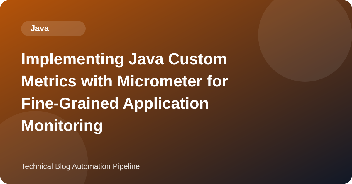 Implementing Java Custom Metrics with Micrometer for Fine-Grained Application Monitoring