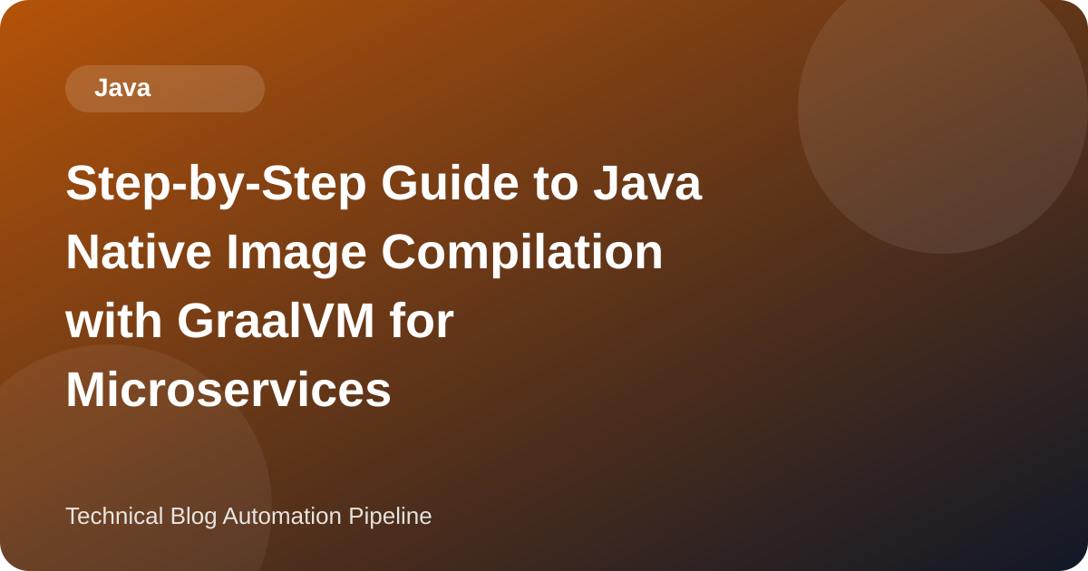 Step-by-Step Guide to Java Native Image Compilation with GraalVM for Microservices