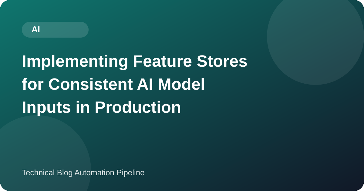 Implementing Feature Stores for Consistent AI Model Inputs in Production