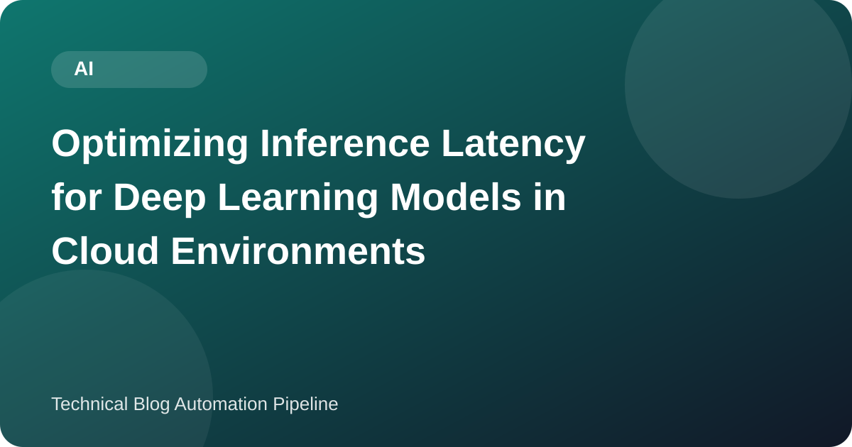 Optimizing Inference Latency for Deep Learning Models in Cloud Environments