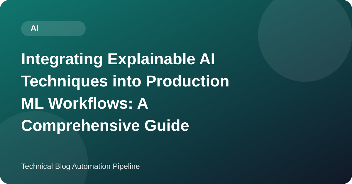 Integrating Explainable AI Techniques into Production ML Workflows: A Comprehensive Guide