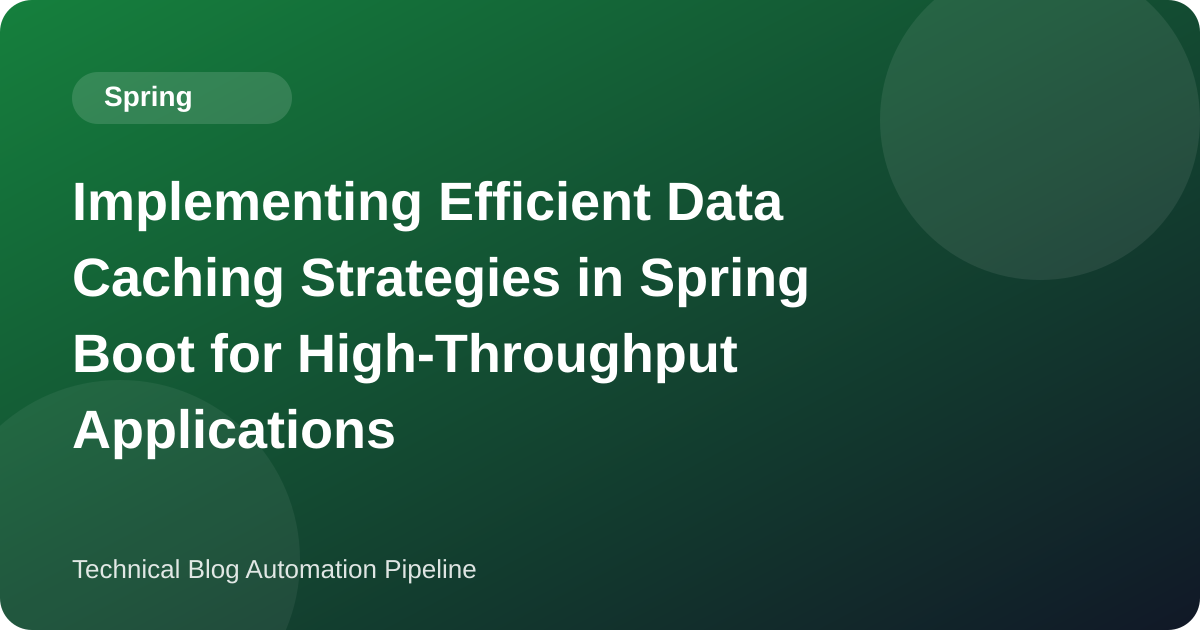 Implementing Efficient Data Caching Strategies in Spring Boot for High-Throughput Applications
