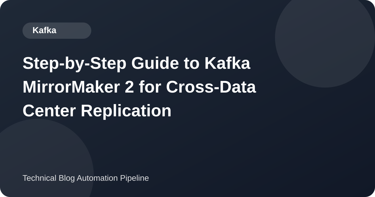Step-by-Step Guide to Kafka MirrorMaker 2 for Cross-Data Center Replication
