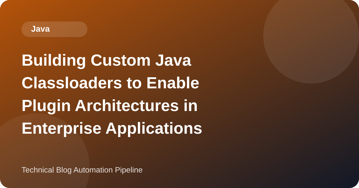 Building Custom Java Classloaders to Enable Plugin Architectures in Enterprise Applications