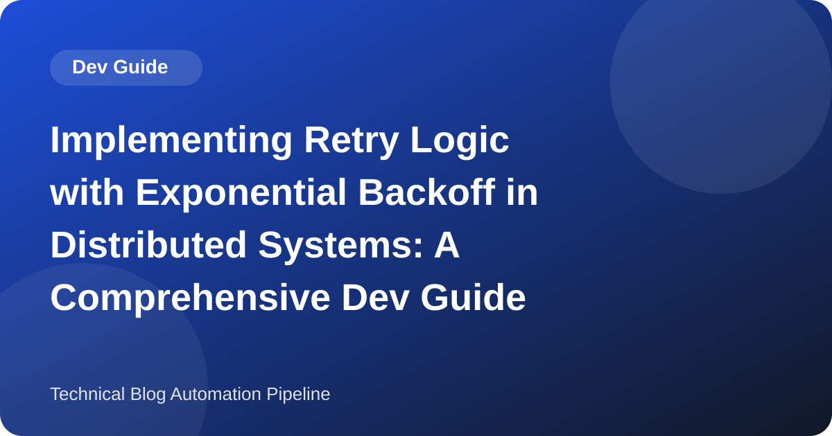 Implementing Retry Logic with Exponential Backoff in Distributed Systems: A Comprehensive Dev Guide