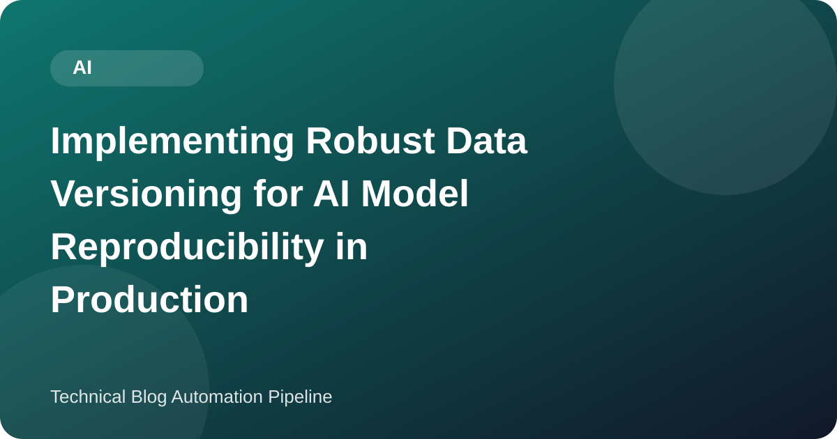 Implementing Robust Data Versioning for AI Model Reproducibility in Production
