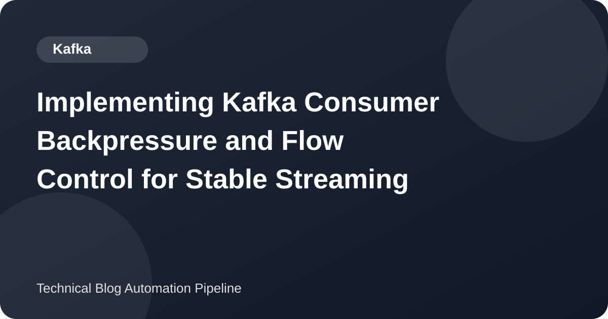 Implementing Kafka Consumer Backpressure and Flow Control for Stable Streaming