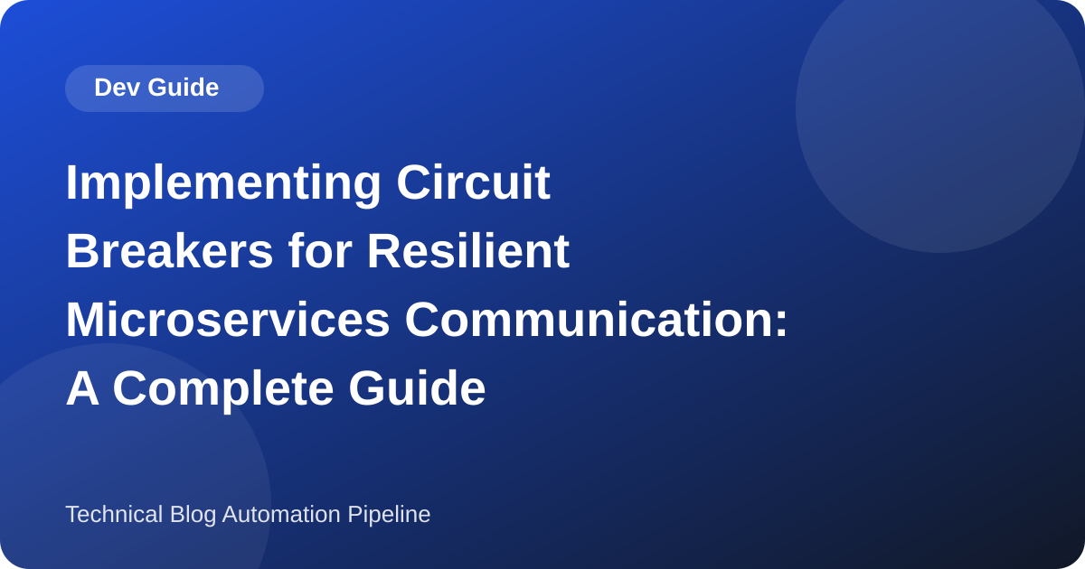 Implementing Circuit Breakers for Resilient Microservices Communication: A Complete Guide