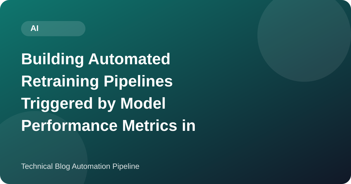 Building Automated Retraining Pipelines Triggered by Model Performance Metrics in Production