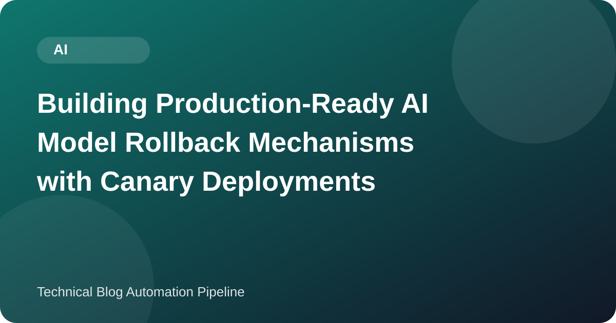Building Production-Ready AI Model Rollback Mechanisms with Canary Deployments