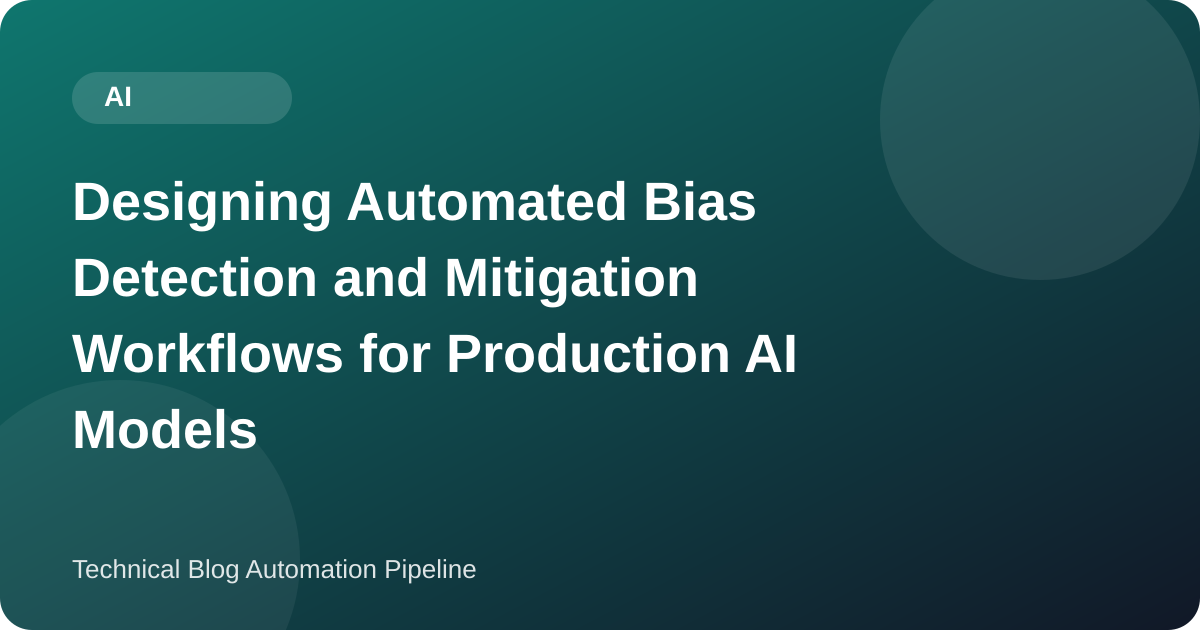 Designing Automated Bias Detection and Mitigation Workflows for Production AI Models