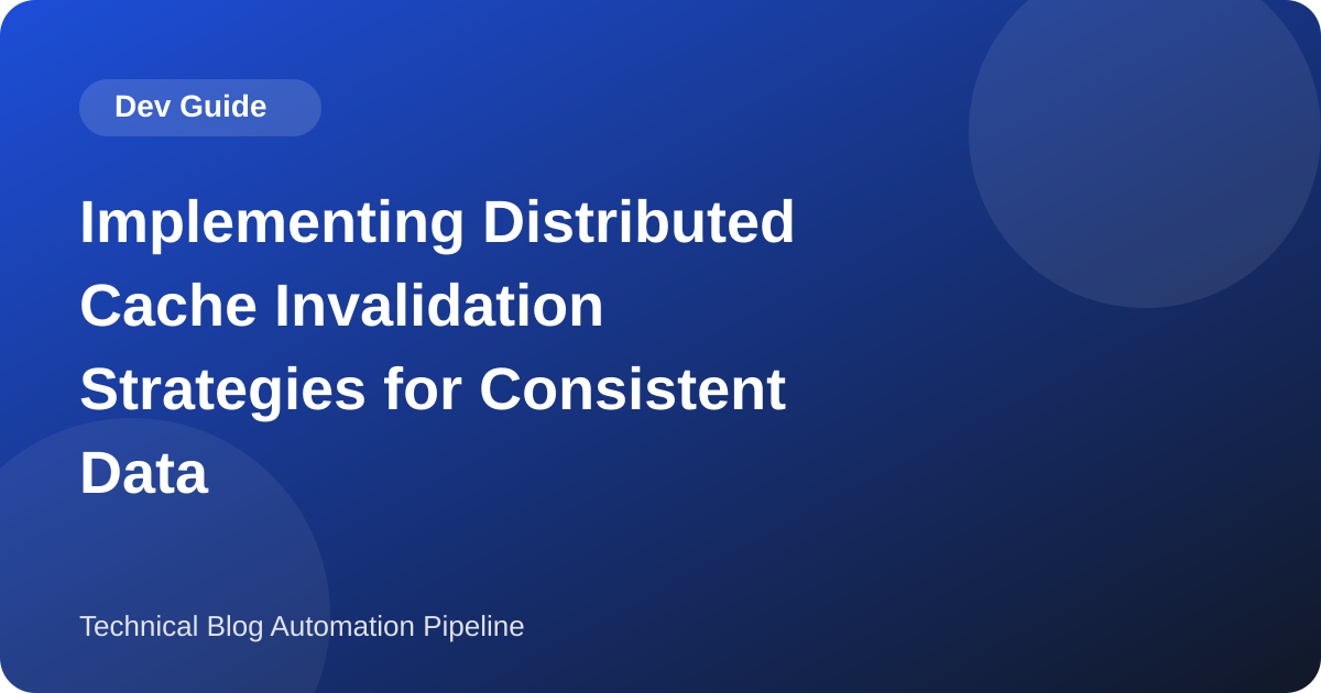 Implementing Distributed Cache Invalidation Strategies for Consistent Data
