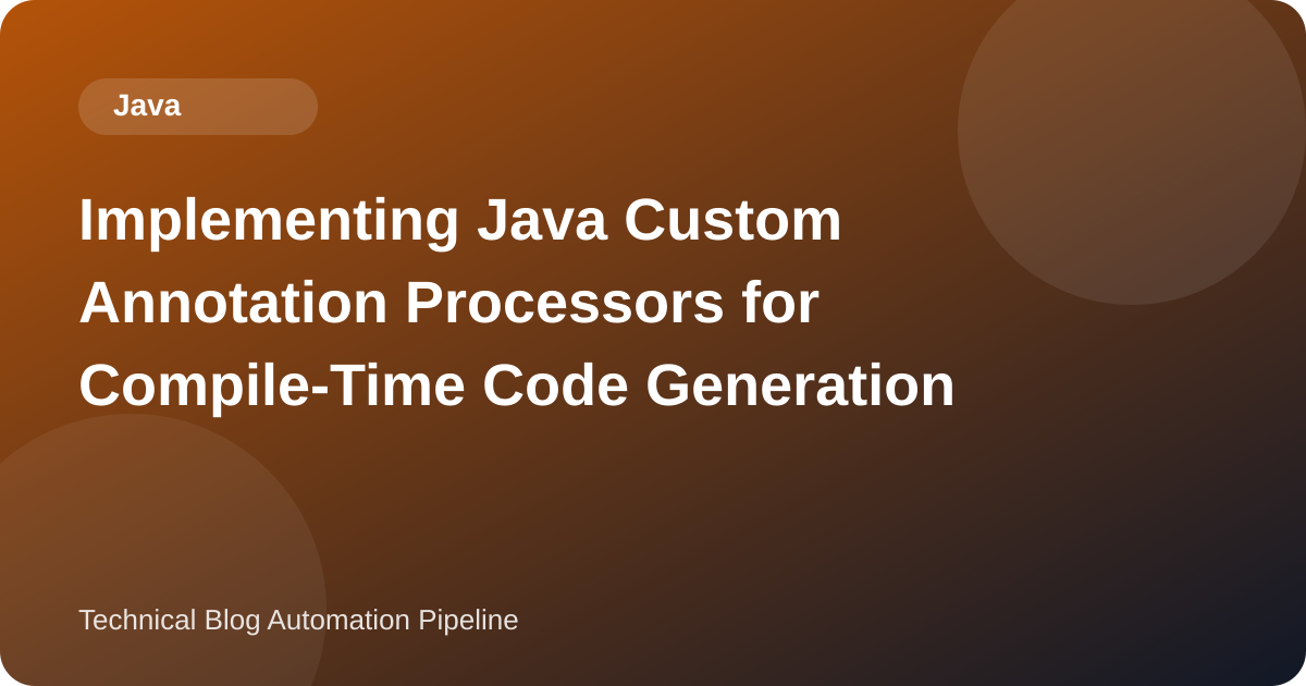 Implementing Java Custom Annotation Processors for Compile-Time Code Generation