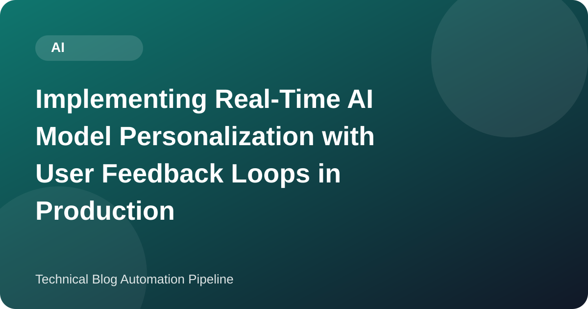 Implementing Real-Time AI Model Personalization with User Feedback Loops in Production