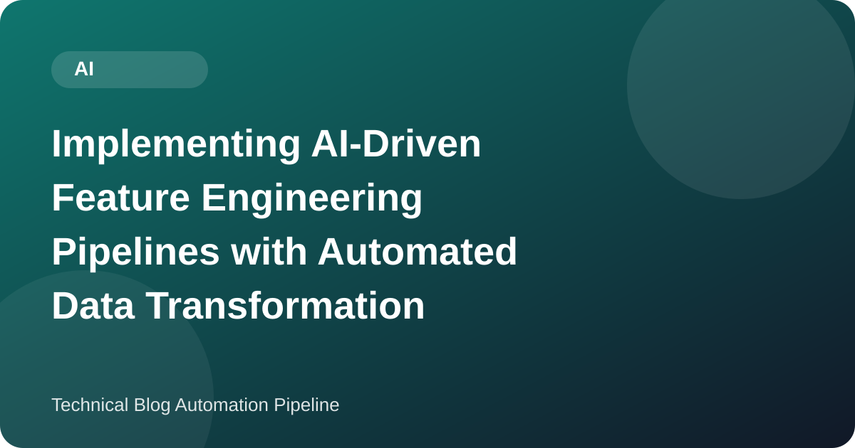 Implementing AI-Driven Feature Engineering Pipelines with Automated Data Transformation