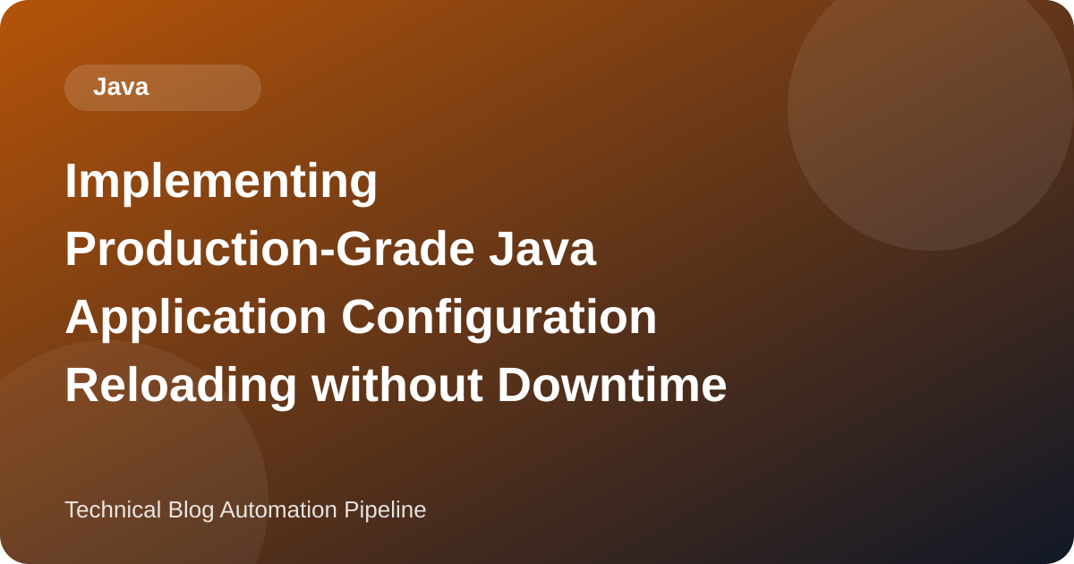 Implementing Production-Grade Java Application Configuration Reloading without Downtime
