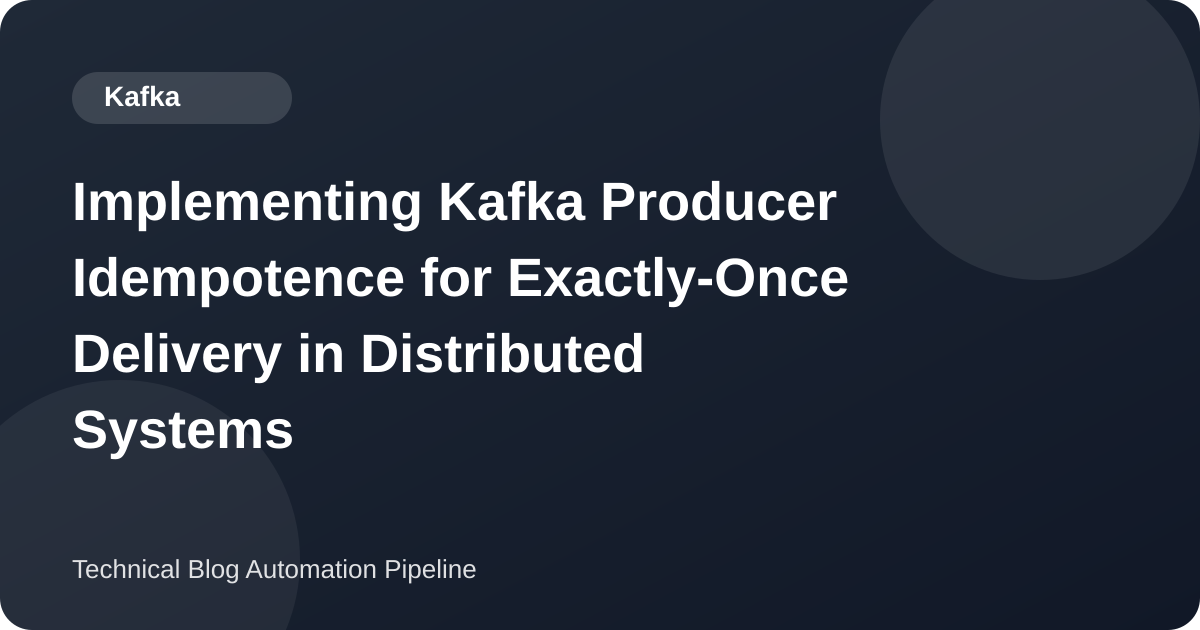 Implementing Kafka Producer Idempotence for Exactly-Once Delivery in Distributed Systems