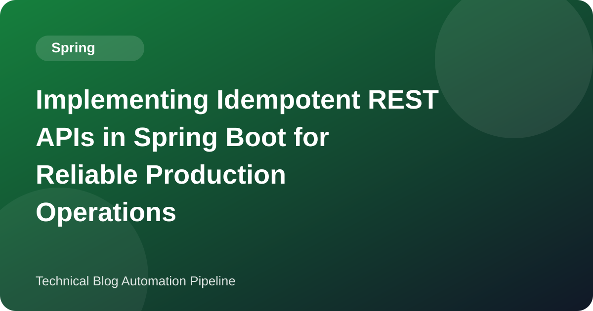 Implementing Idempotent REST APIs in Spring Boot for Reliable Production Operations